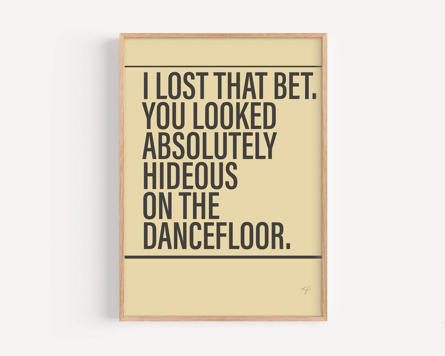 I Bet That You Look Good On The Dancefloor print