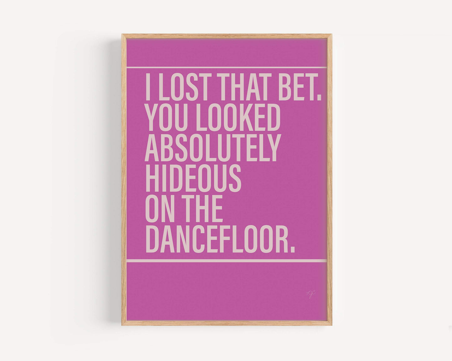 I Bet That You Look Good On The Dancefloor print