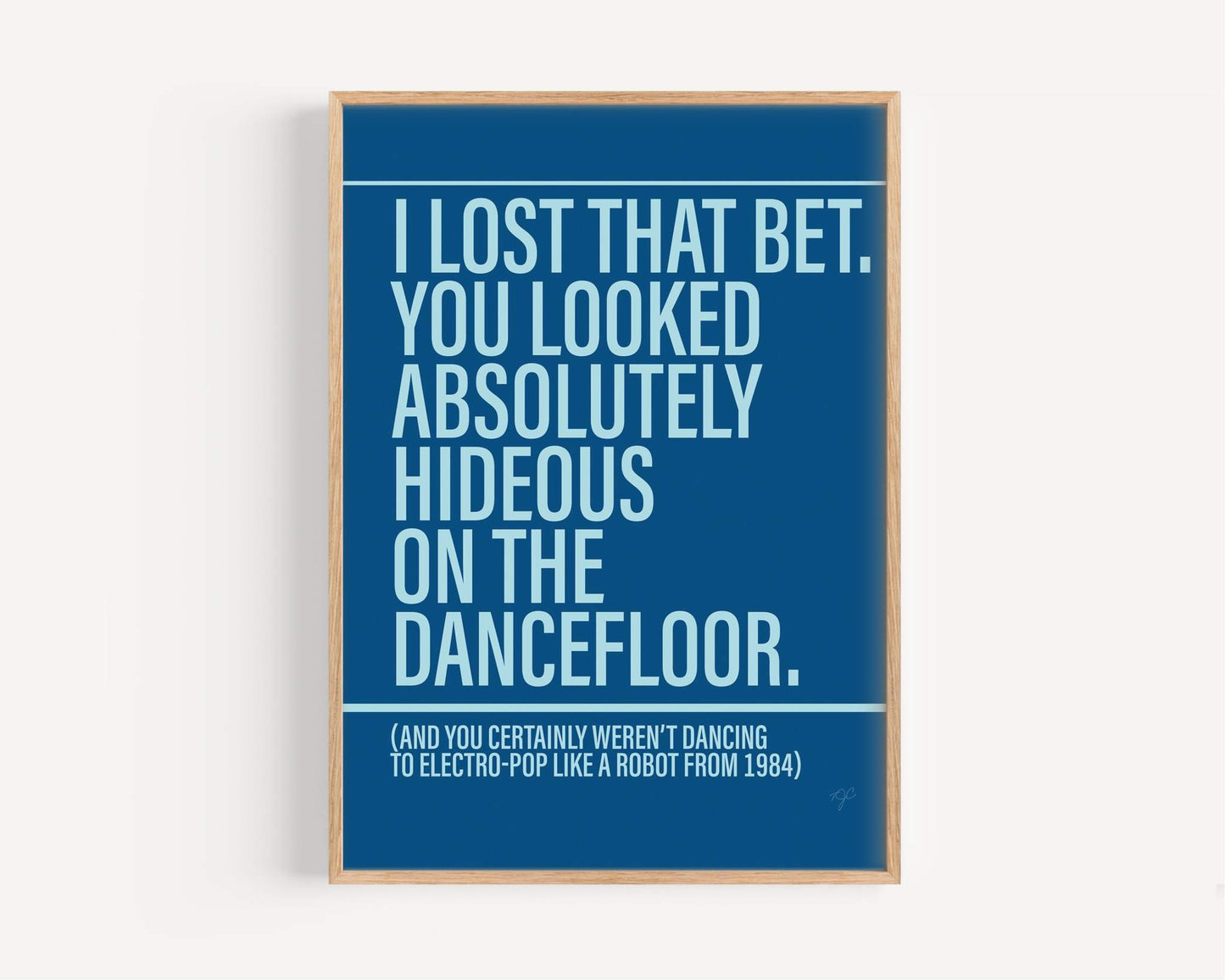 I Bet That You Look Good On The Dancefloor print