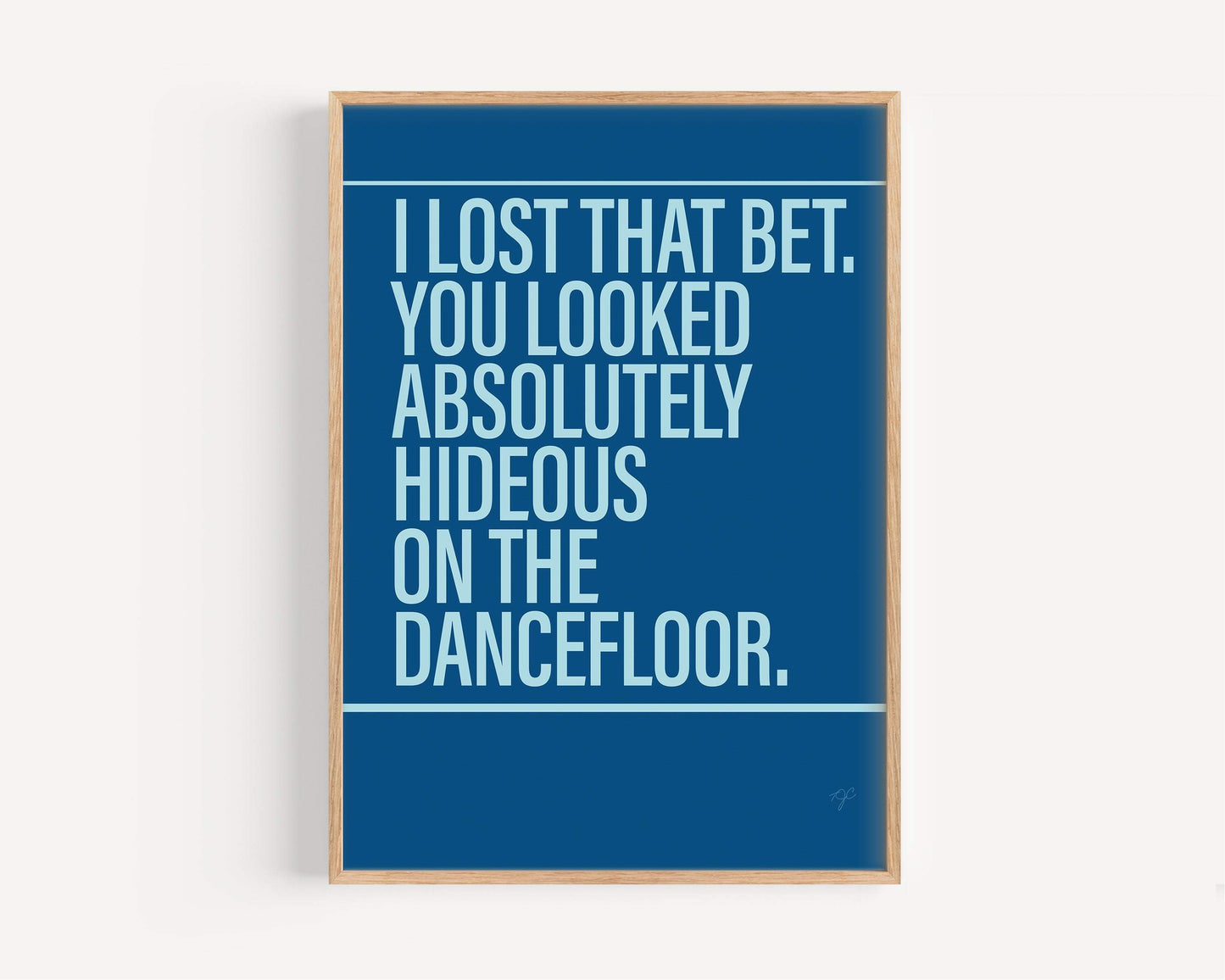 I Bet That You Look Good On The Dancefloor print