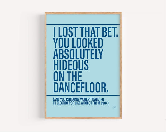 I Bet That You Look Good On The Dancefloor print