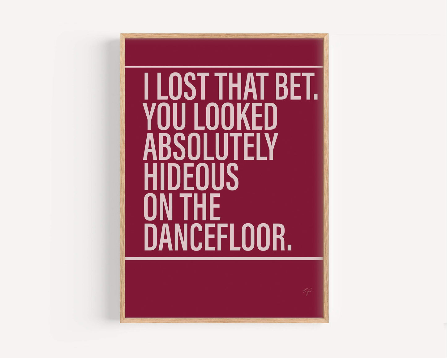 I Bet That You Look Good On The Dancefloor print