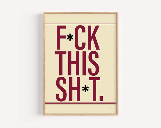 F*ck this Sh*t - Wall Art Print