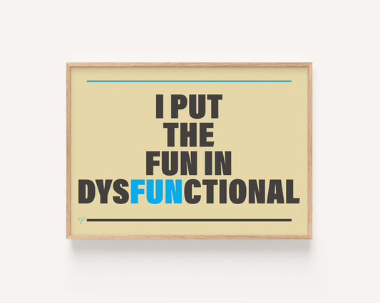 "I put the Fun in Dysfunctional" - Wall Art Print