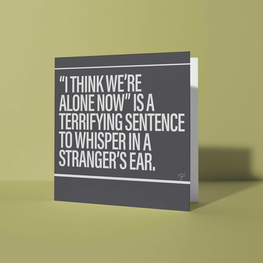 "I Think We're Alone Now" - Greeting Card