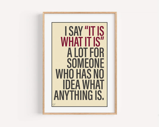 "It Is What It Is" - Wall Art Print
