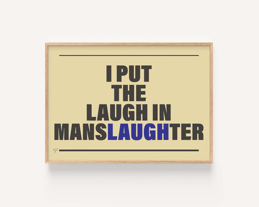 "I put the Laugh in Manslaughter" - Wall Art Print