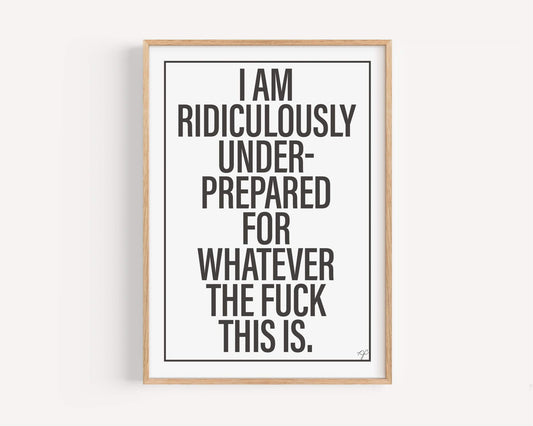 Ridiculously Underprepared - Wall Art Print